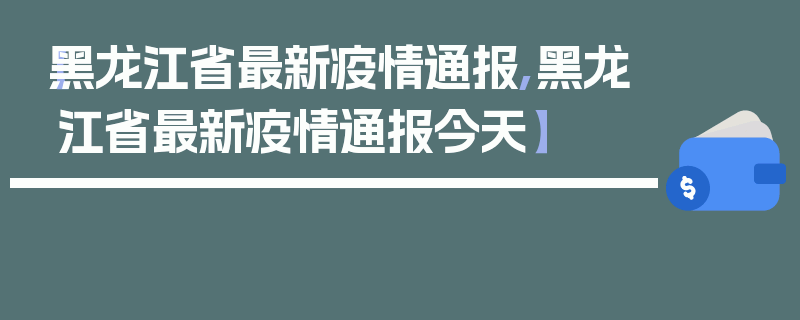【黑龙江省最新疫情通报,黑龙江省最新疫情通报今天】