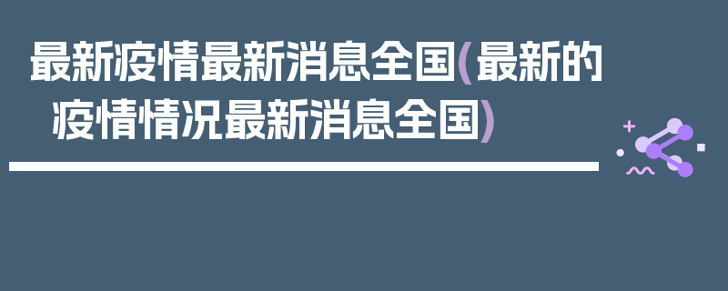 最新疫情最新消息全国(最新的疫情情况最新消息全国)