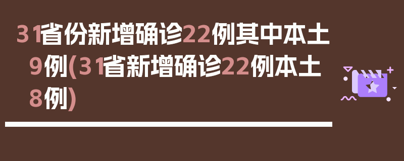 31省份新增确诊22例其中本土9例(31省新增确诊22例本土8例)