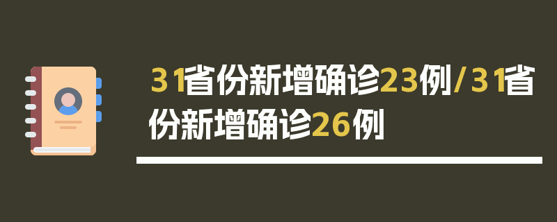 31省份新增确诊23例/31省份新增确诊26例