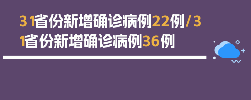 31省份新增确诊病例22例/31省份新增确诊病例36例