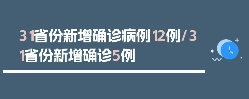 31省份新增确诊病例12例/31省份新增确诊5例