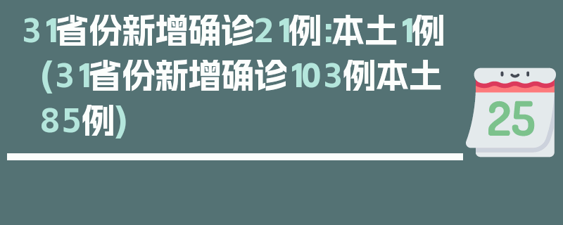 31省份新增确诊21例:本土1例(31省份新增确诊103例本土85例)