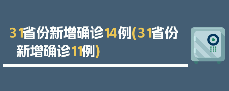31省份新增确诊14例(31省份新增确诊11例)