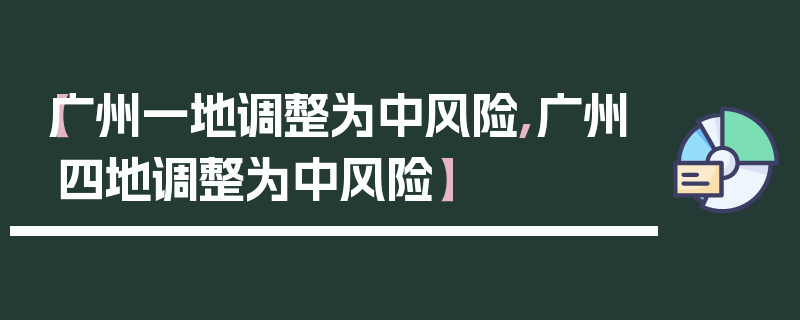 【广州一地调整为中风险,广州四地调整为中风险】