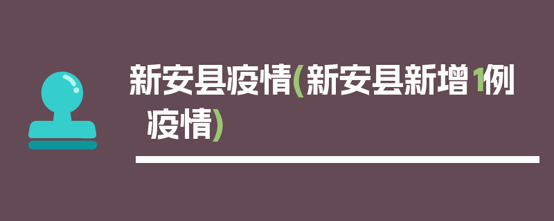 新安县疫情(新安县新增1例疫情)