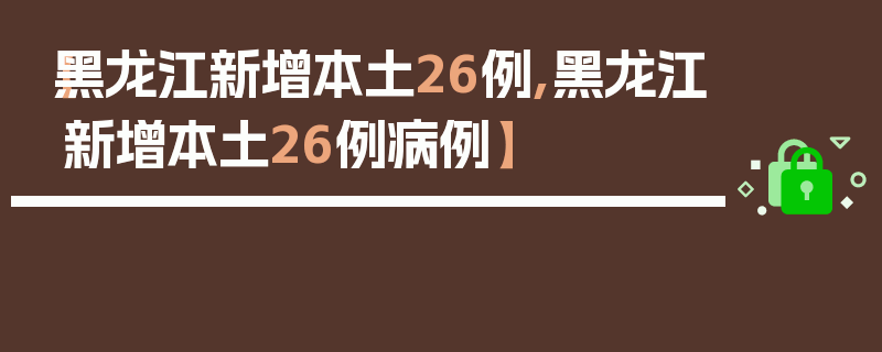 【黑龙江新增本土26例,黑龙江新增本土26例病例】