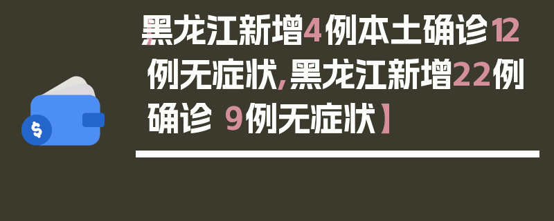 【黑龙江新增4例本土确诊12例无症状,黑龙江新增22例确诊 9例无症状】