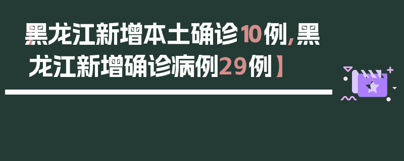 【黑龙江新增本土确诊10例,黑龙江新增确诊病例29例】