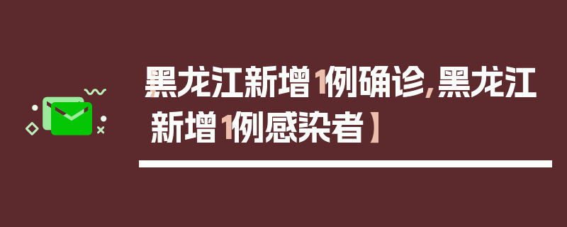 【黑龙江新增1例确诊,黑龙江新增1例感染者】