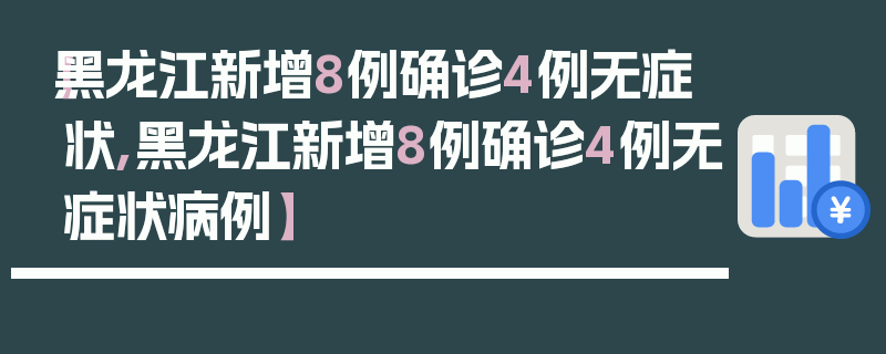 【黑龙江新增8例确诊4例无症状,黑龙江新增8例确诊4例无症状病例】
