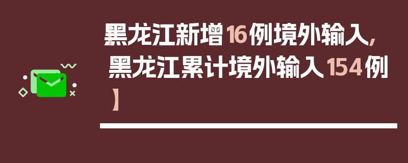 【黑龙江新增16例境外输入,黑龙江累计境外输入154例】
