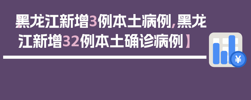 【黑龙江新增3例本土病例,黑龙江新增32例本土确诊病例】