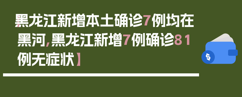 【黑龙江新增本土确诊7例均在黑河,黑龙江新增7例确诊81例无症状】