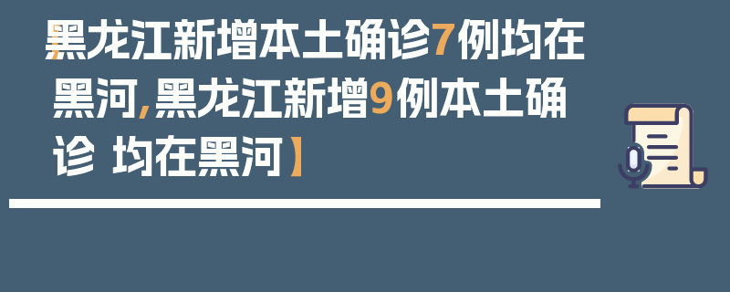 【黑龙江新增本土确诊7例均在黑河,黑龙江新增9例本土确诊 均在黑河】