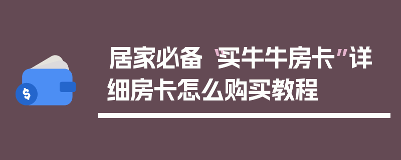 居家必备“买牛牛房卡”详细房卡怎么购买教程