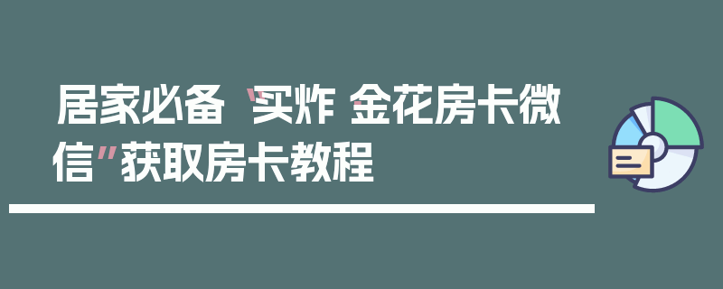 居家必备“买炸·金花房卡微信”获取房卡教程