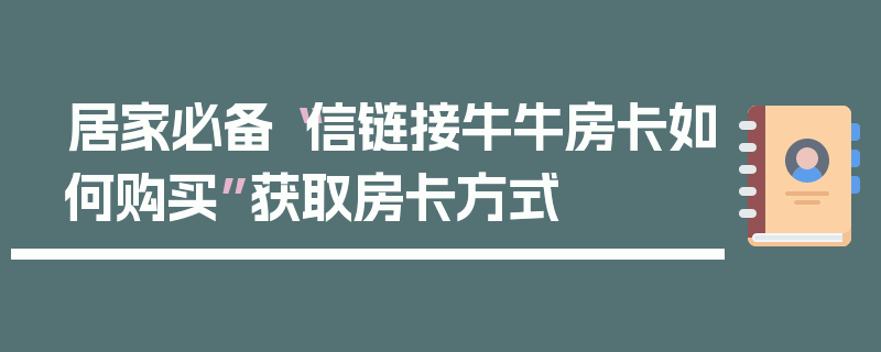 居家必备“信链接牛牛房卡如何购买”获取房卡方式