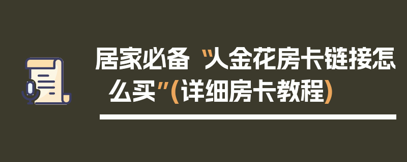 居家必备“人金花房卡链接怎么买”(详细房卡教程)