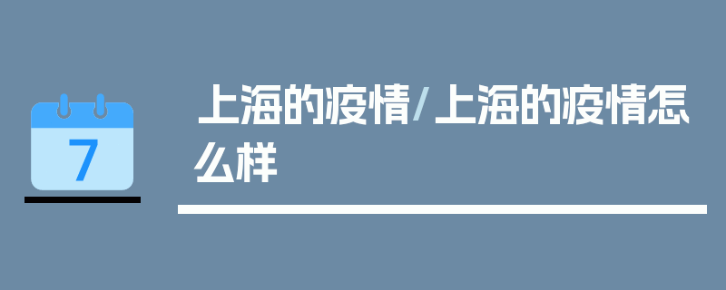 上海的疫情/上海的疫情怎么样