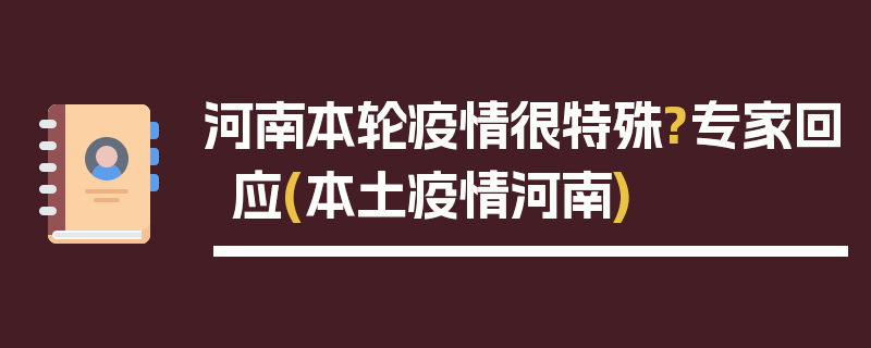 河南本轮疫情很特殊?专家回应(本土疫情河南)