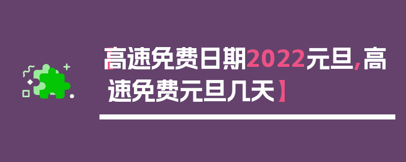 【高速免费日期2022元旦,高速免费元旦几天】