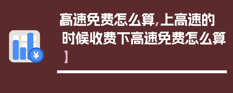 【高速免费怎么算,上高速的时候收费下高速免费怎么算】