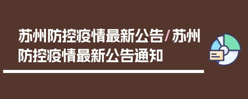 苏州防控疫情最新公告/苏州防控疫情最新公告通知