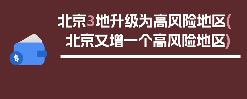 北京3地升级为高风险地区(北京又增一个高风险地区)