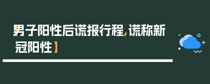 【男子阳性后谎报行程,谎称新冠阳性】