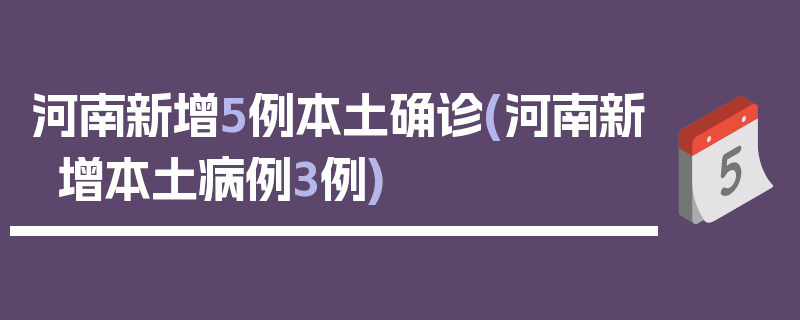 河南新增5例本土确诊(河南新增本土病例3例)