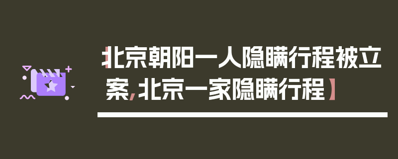 【北京朝阳一人隐瞒行程被立案,北京一家隐瞒行程】