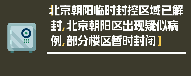 【北京朝阳临时封控区域已解封,北京朝阳区出现疑似病例,部分楼区暂时封闭】