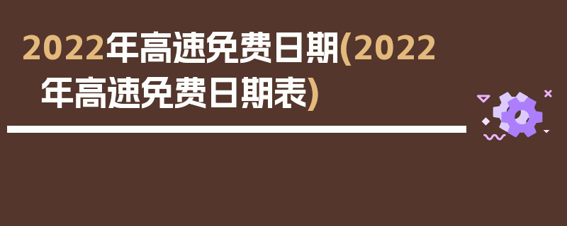 2022年高速免费日期(2022年高速免费日期表)