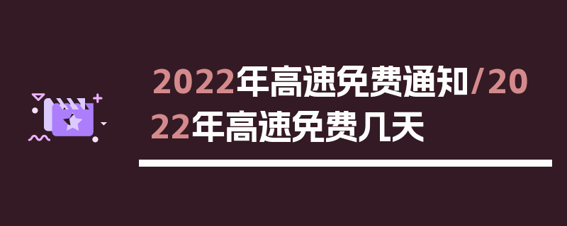 2022年高速免费通知/2022年高速免费几天