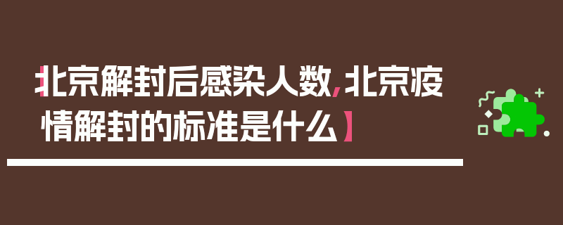 【北京解封后感染人数,北京疫情解封的标准是什么】