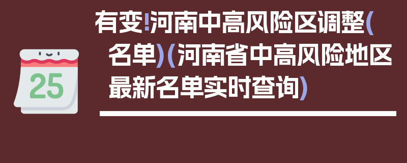 有变!河南中高风险区调整(名单)(河南省中高风险地区最新名单实时查询)