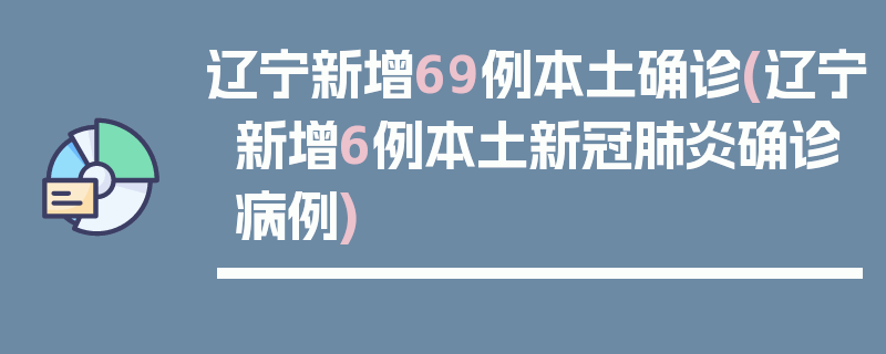辽宁新增69例本土确诊(辽宁新增6例本土新冠肺炎确诊病例)
