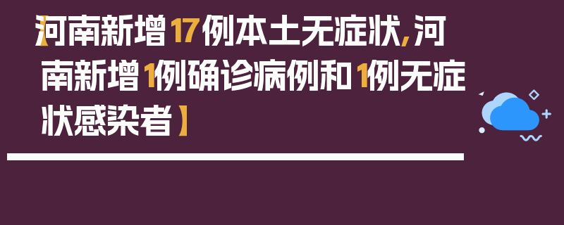 【河南新增17例本土无症状,河南新增1例确诊病例和1例无症状感染者】