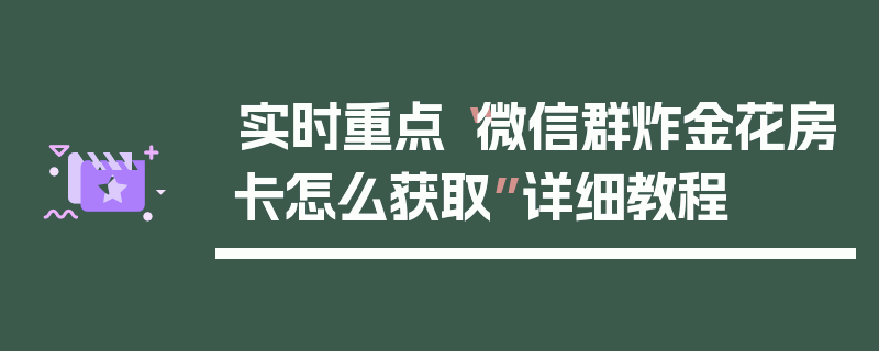 实时重点“微信群炸金花房卡怎么获取”详细教程