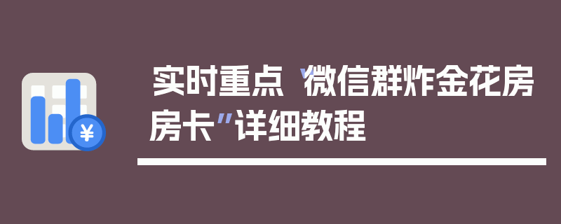 实时重点“微信群炸金花房房卡”详细教程