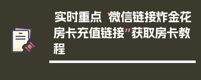 实时重点“微信链接炸金花房卡充值链接”获取房卡教程