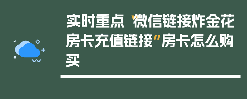 实时重点“微信链接炸金花房卡充值链接”房卡怎么购买