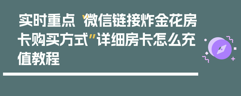 实时重点“微信链接炸金花房卡购买方式”详细房卡怎么充值教程