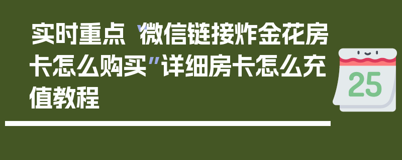 实时重点“微信链接炸金花房卡怎么购买”详细房卡怎么充值教程