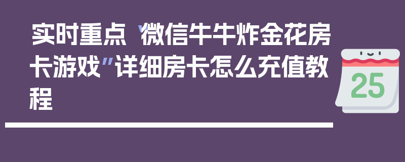 实时重点“微信牛牛炸金花房卡游戏”详细房卡怎么充值教程