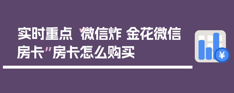 实时重点“微信炸·金花微信房卡”房卡怎么购买