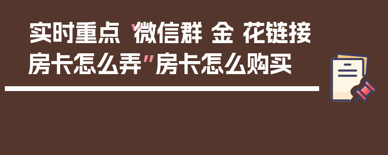 实时重点“微信群 金 花链接房卡怎么弄”房卡怎么购买