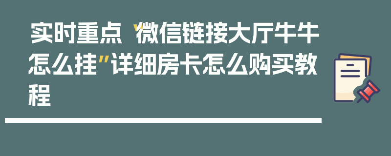 实时重点“微信链接大厅牛牛怎么挂”详细房卡怎么购买教程
