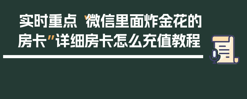 实时重点“微信里面炸金花的房卡”详细房卡怎么充值教程